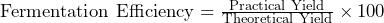 \text{Fermentation Efficiency} = \frac{\text{Practical Yield}}{\text{Theoretical Yield}} \times 100