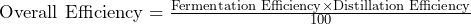\text{Overall Efficiency} = \frac{\text{Fermentation Efficiency} \times \text{Distillation Efficiency}}{100}