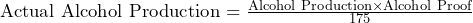\text{Actual Alcohol Production} = \frac{\text{Alcohol Production} \times \text{Alcohol Proof}}{175}